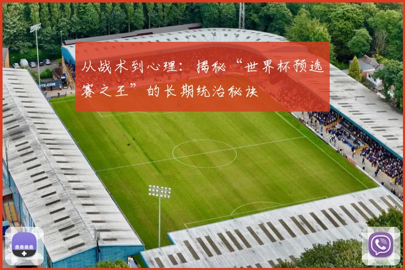从战术到心理：揭秘“世界杯预选赛之王”的长期统治秘诀