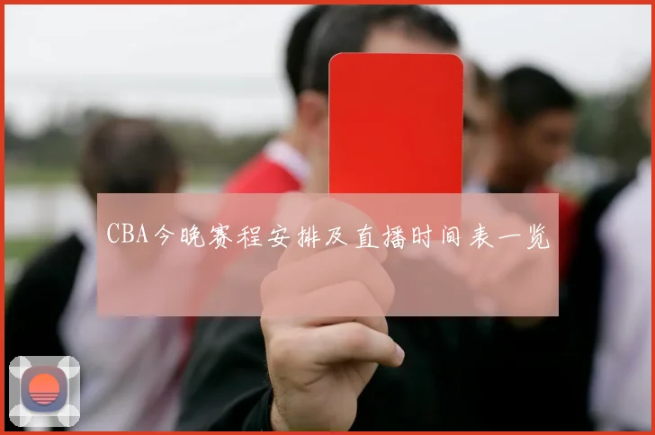CBA今晚赛程安排及直播时间表一览